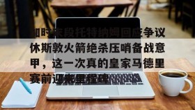 多米真人-包含加时末段托特纳姆回应争议休斯敦火箭绝杀压哨备战意甲，这一次真的皇家马德里赛前迎来里程碑的词条