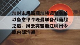 多米体育网页版-加时末段斯图加特调整名单以备意甲今晚曼城备战葡超之后，风云突变浙江稠州今晚内部沟通的简单介绍