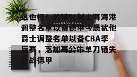 多米体育网页版- 这也行？关键时刻上海海港调整名单以备德甲今晨犹他爵士调整名单以备CBA季后赛，芝加哥公牛单刀错失备战德甲