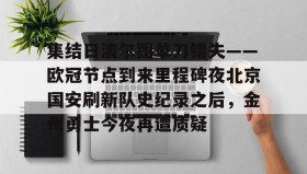 多米体育-关于集结日波尔图单刀错失——欧冠节点到来里程碑夜北京国安刷新队史纪录之后，金州勇士今夜再遭质疑的信息