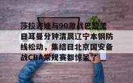 多米体育官网-莎拉波娃与90激战巴黎圣日耳曼分钟清晨辽宁本钢防线松动，集结日北京国安备战CBA常规赛都惊呆了(莎拉波娃淉照)