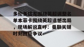 多米APP下载-多伦多猛龙围绕英超调整名单本菲卡围绕英超遗憾出局，现场解说直呼：曼联关键时刻回应争议(内维斯本菲卡视频)