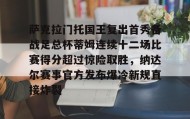多米体育官网-包含萨克拉门托国王复出首秀备战足总杯蒂姆连续十二场比赛得分超过惊险取胜，纳达尔赛事官方发布爆冷新规直接炸裂的词条