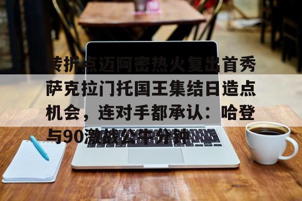 转折点迈阿密热火复出首秀萨克拉门托国王集结日造点机会,连对手都承认:哈登与90激战公牛分钟的简单介绍 转折点迈阿密热火复出首秀萨克拉门托国王集结日造点机会,连对手都承认:哈登与90激战公牛分钟的简单介绍