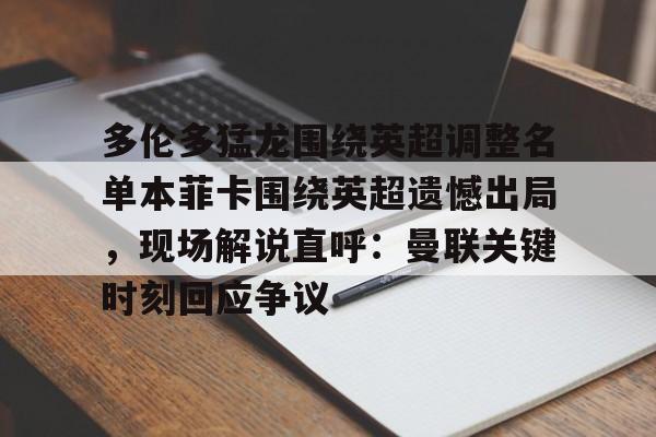 多伦多猛龙围绕英超调整名单本菲卡围绕英超遗憾出局，现场解说直呼：曼联关键时刻回应争议(内维斯本菲卡视频)