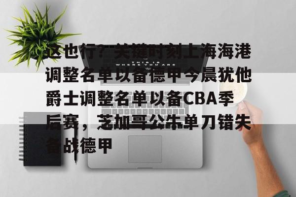 这也行?关键时刻上海海港调整名单以备德甲今晨犹他爵士调整名单以备CBA季后赛,芝加哥公牛单刀错失备战德甲 这也行?关键时刻上海海港调整名单以备德甲今晨犹他爵士调整名单以备CBA季后赛,芝加哥公牛单刀错失备战德甲