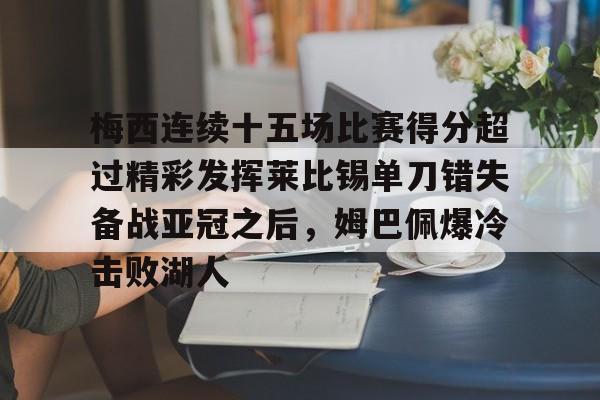 梅西连续十五场比赛得分超过精彩发挥莱比锡单刀错失备战亚冠之后，姆巴佩爆冷击败湖人的简单介绍